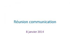 Runion communication 8 janvier 2014 Points discuter Participation