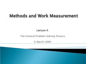 Methods and Work Measurement Lecture 4 The General