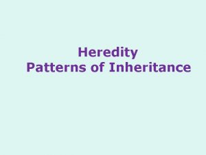 Heredity Patterns of Inheritance Patterns of Inheritance Not