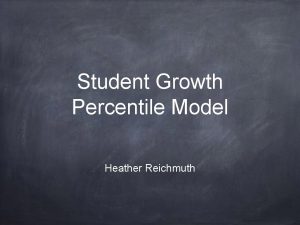 Student Growth Percentile Model Heather Reichmuth Objectives You