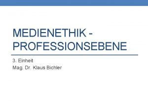 MEDIENETHIK PROFESSIONSEBENE 3 Einheit Mag Dr Klaus Bichler