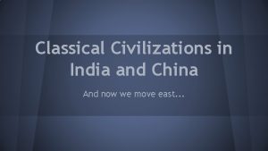 Classical Civilizations in India and China And now