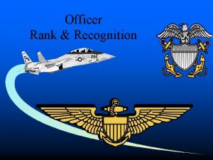 Officer Rank Recognition Enabling Objectives 4 Recognize officer