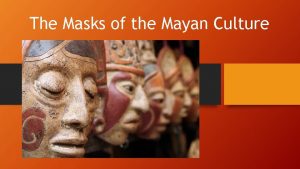 The Masks of the Mayan Culture The Mayan
