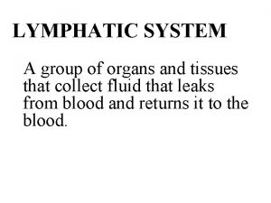 LYMPHATIC SYSTEM A group of organs and tissues