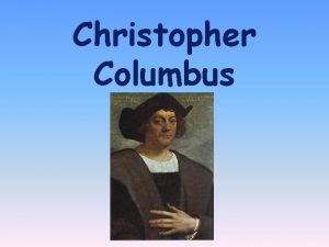 Christopher Columbus Christopher Columbus was born in 1451