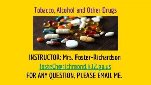 Tobacco Alcohol and Other Drugs INSTRUCTOR Mrs FosterRichardson