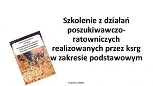 Szkolenie z dziaa poszukiwawczoratowniczych realizowanych przez ksrg w