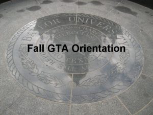 Fall GTA Orientation Purpose To advise new graduate