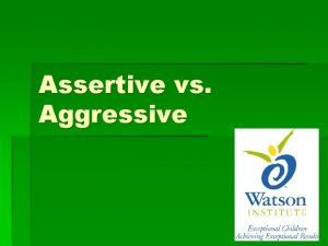 Assertive vs Aggressive Passive Assertive Aggressive Passive Saying