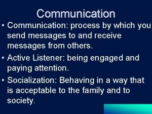 Communication Communication process by which you send messages