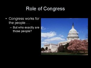 Role of Congress Congress works for the people