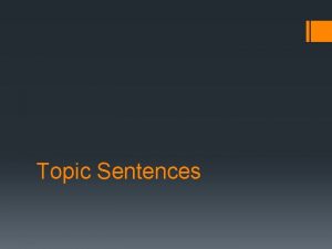 Topic Sentences A topic sentence is A sentence