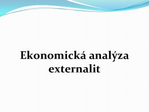 Ekonomick analza externalit Externality Dal pinou existence veejnho