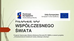 KLUCZE DO WSPCZESNEGO WIATA Program Operacyjny Wiedza Edukacja