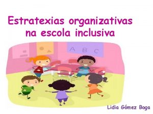 Estratexias organizativas na escola inclusiva Lidia Gmez Boga