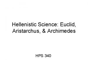 Hellenistic Science Euclid Aristarchus Archimedes HPS 340 Euclid