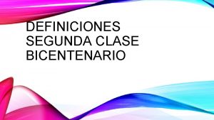 DEFINICIONES SEGUNDA CLASE BICENTENARIO Hola nos contaron que