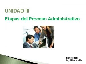 UNIDAD III Etapas del Proceso Administrativo Facilitador Ing