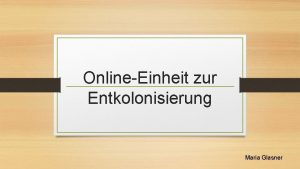 OnlineEinheit zur Entkolonisierung Maria Glasner Bildschirmprsentation Bitte spielt