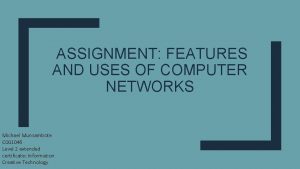 ASSIGNMENT FEATURES AND USES OF COMPUTER NETWORKS Michael