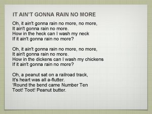 IT AINT GONNA RAIN NO MORE Oh it