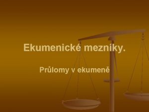 Ekumenick meznky Prlomy v ekumen Ekumenick meznky Prlomy