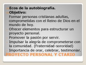 Ecos de la autobiografa Objetivo Formar personas cristianas