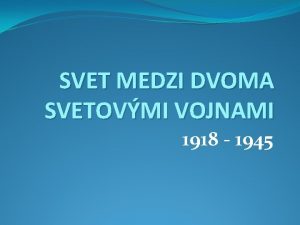 SVET MEDZI DVOMA SVETOVMI VOJNAMI 1918 1945 PRV