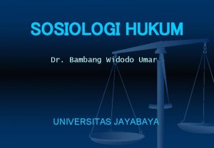 SOSIOLOGI HUKUM Dr Bambang Widodo Umar UNIVERSITAS JAYABAYA