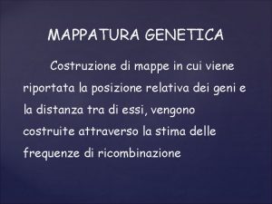 MAPPATURA GENETICA Costruzione di mappe in cui viene