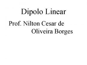 Dipolo Linear Prof Nilton Cesar de Oliveira Borges