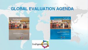 GLOBAL EVALUATION AGENDA The GEA has been developed