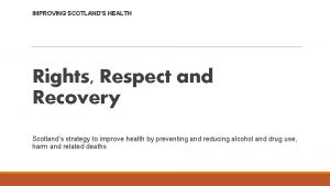 IMPROVING SCOTLANDS HEALTH Rights Respect and Recovery Scotlands