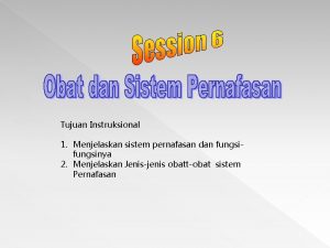 Tujuan Instruksional 1 Menjelaskan sistem pernafasan dan fungsinya