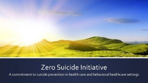 Zero Suicide Initiative A commitment to suicide prevention