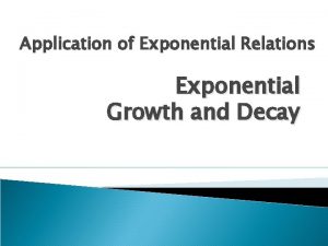 Application of Exponential Relations Exponential Growth and Decay
