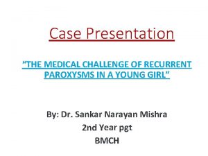 Case Presentation THE MEDICAL CHALLENGE OF RECURRENT PAROXYSMS