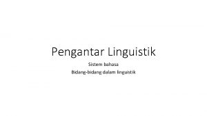 Pengantar Linguistik Sistem bahasa Bidangbidang dalam linguistik Sistem