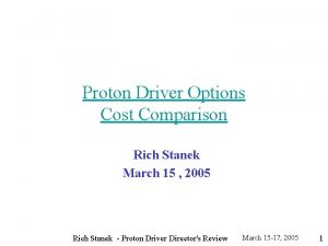 Proton Driver Options Cost Comparison Rich Stanek March
