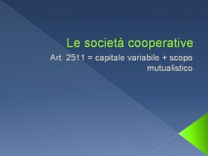 Le societ cooperative Art 2511 capitale variabile scopo