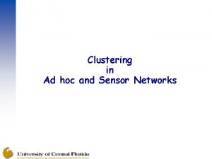 Clustering in Ad hoc and Sensor Networks Why