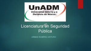 Licenciatura en Seguridad Pblica ARMAS RAMREZ ARTURO Programa