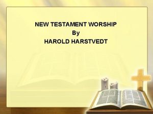 NEW TESTAMENT WORSHIP By HAROLD HARSTVEDT OLD TESTAMENT