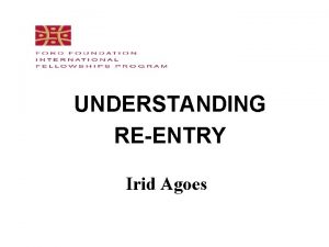 UNDERSTANDING REENTRY Irid Agoes OBJECTIVE To reorient the