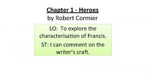 Chapter 1 Heroes by Robert Cormier LO To