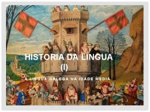 HISTORIA DA LINGUA I A LINGUA GALEGA NA