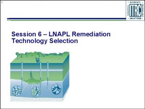 1 Session 6 LNAPL Remediation Technology Selection 2