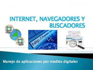 INTERNET NAVEGADORES Y BUSCADORES Manejo de aplicaciones por