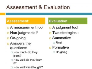 Assessment Evaluation Assessment A measurement tool Nonjudgmental Ongoing